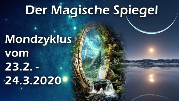 Der Magische Spiegel - Neumond und Mondzyklus vom 23. 2. bis 24.3. 2020