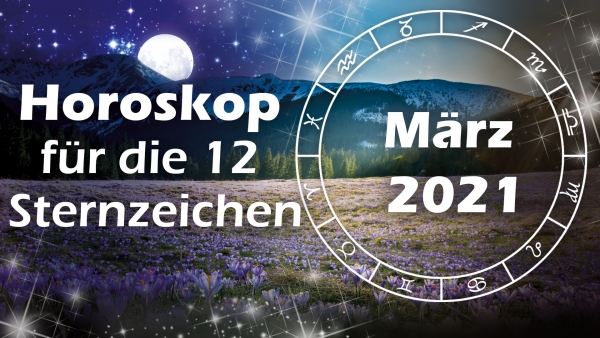 Horoskop März 2021 für die 12 Sternzeichen