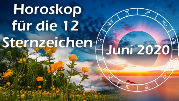 Horoskop für die 12 Sternzeichen im Juni 2020