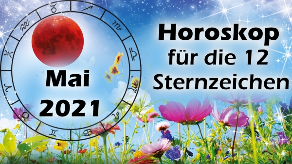 Horoskop Mai 2021 für die 12 Sternzeichen