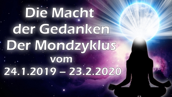Die Macht der Gedanken - Der Mondzyklus im vom 24.1.-23.2.2020