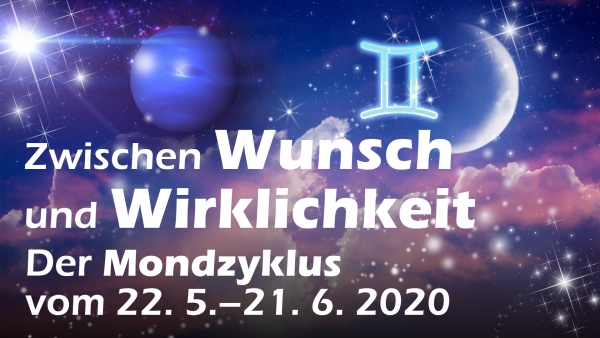 Neumond in den Zwillingen: Zwischen Wunsch und Wirklichkeit (Mondyzyklus vom 22.5. - 21.6.2020)