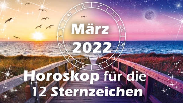Glücksneumond und Horoskop März 2022 für die 12 Sternzeichen